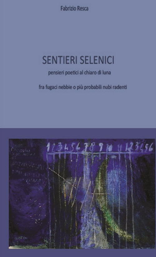 Sentieri selenici. Pensieri poetici al chiaro di luna fra fugaci nebbie o più probabili nubi radenti. Ediz. critica