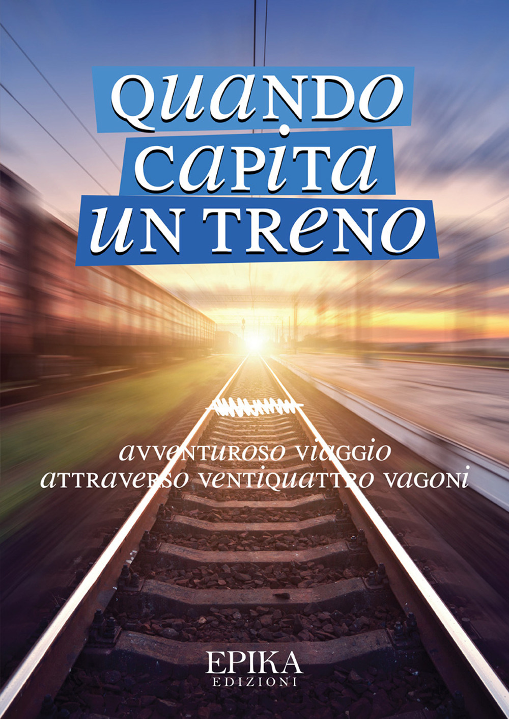 Quando capita un treno. Avventuroso viaggio attraverso ventiquattro vagoni