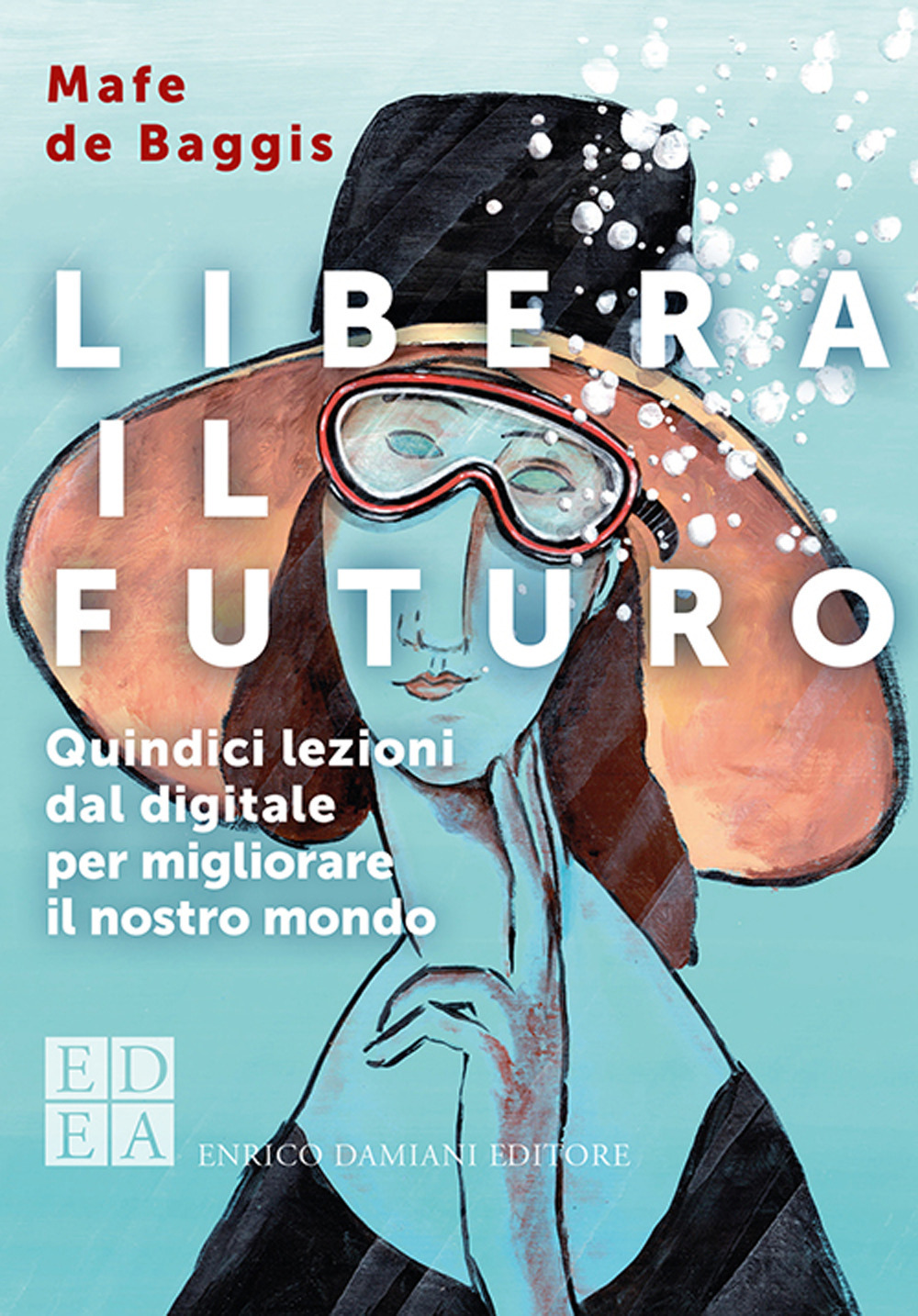 Libera il futuro. Quindici lezioni dal digitale per migliorare il nostro mondo. Nuova ediz.