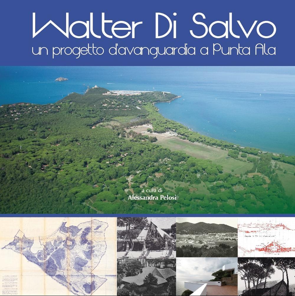 Walter Di Salvo. Un progetto d'avanguardia a Punta Ala. Catalogo della mostra (Punta Ala, 31 luglio-16 agosto 2015)