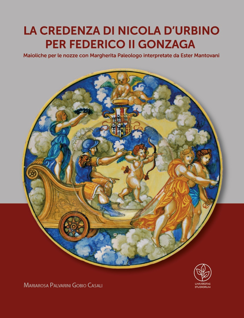 La credenza di Nicola d'Urbino per Federico II Gonzaga. Maioliche per le nozze con Margherita Paleologo interpretate da Ester Mantovani