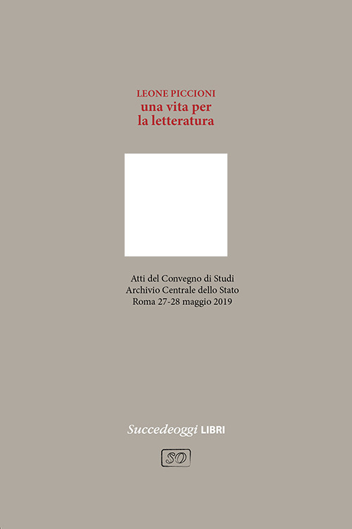 Leone Piccioni. Una vita per la letteratura. Atti del Convegno (Roma, 27-28 maggio 2019)