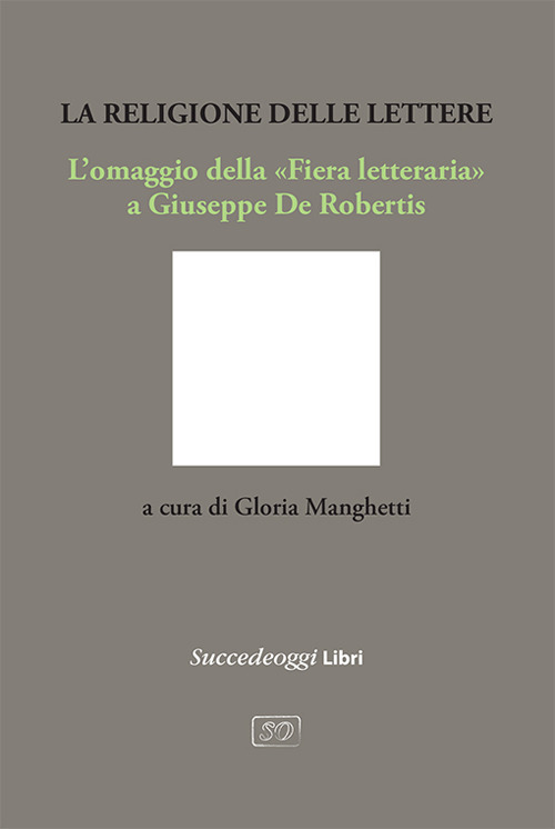 La religione delle lettere. L'omaggio della «Fiera letteraria» a Giuseppe De Robertis