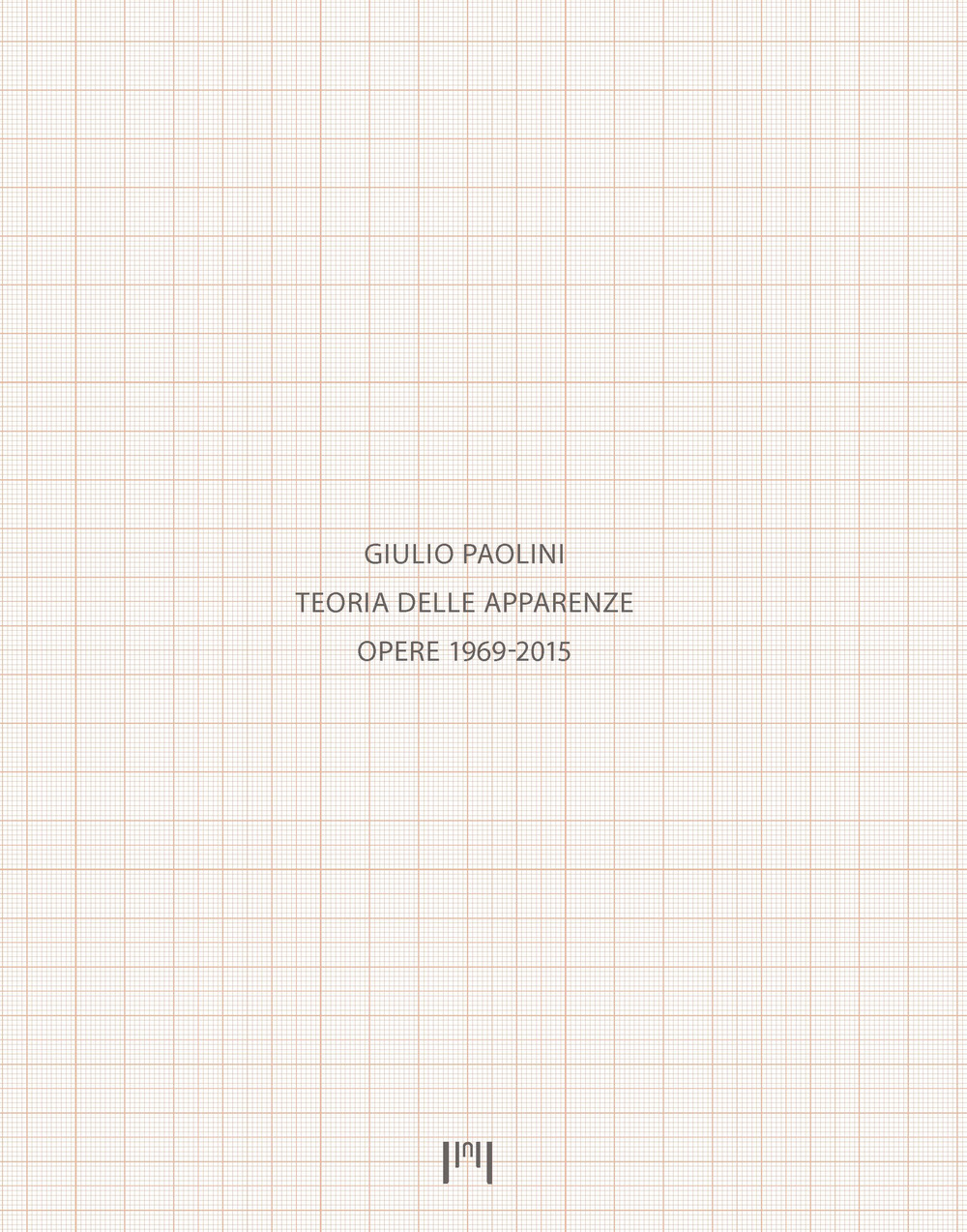 Giulio Paolini. Teoria delle apparenze. Opere 1969-2015. Catalogo della mostra (Milano, 15 gennaio-14 aprile 2018). Ediz. italiana e inglese