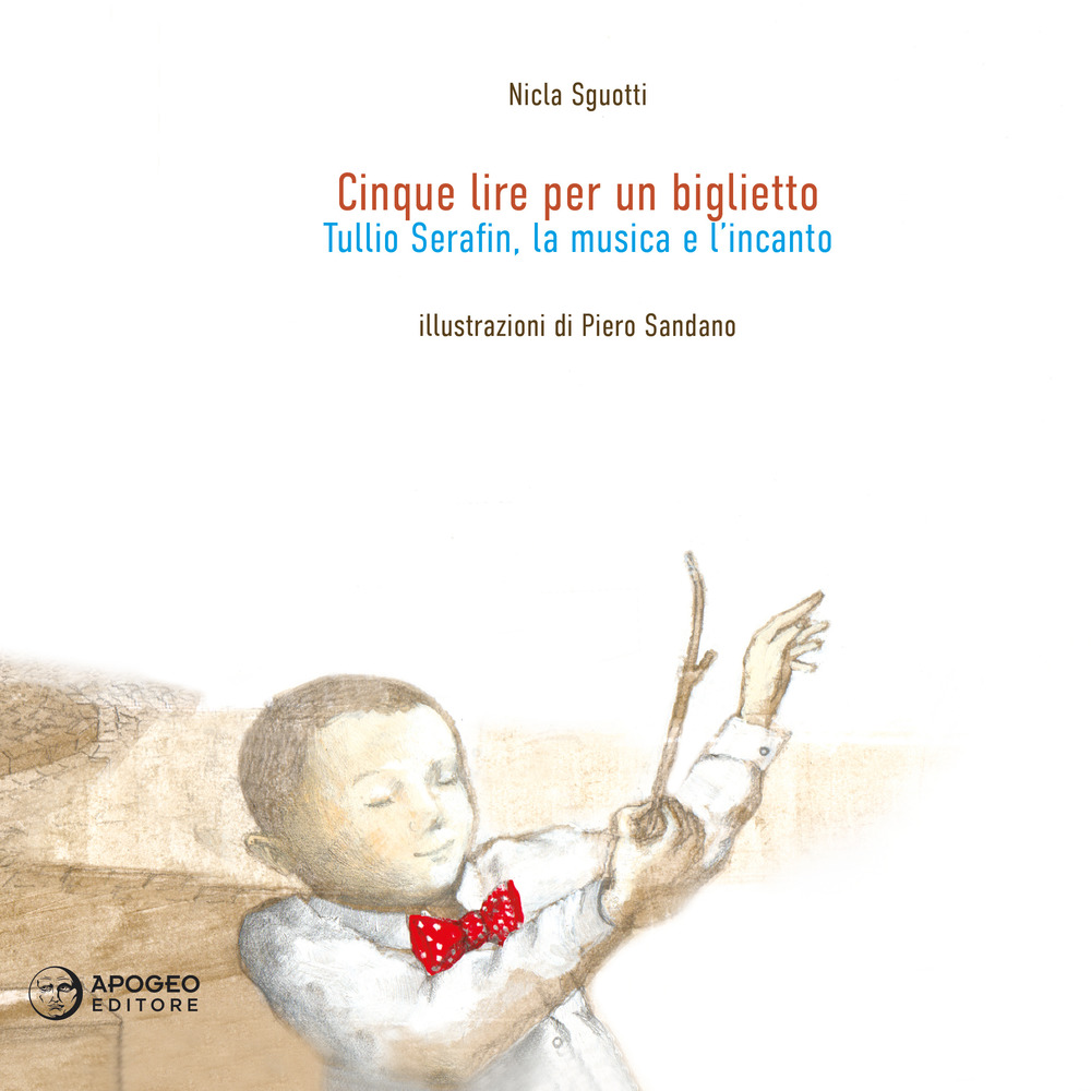 Cinque lire per un biglietto. Tullio Serafin, la musica e l'incanto. Ediz. illustrata