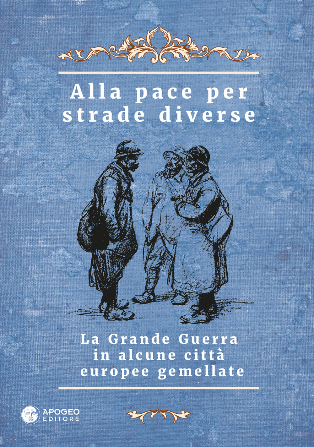 Alla pace per strade diverse. La Grande Guerra in alcune città europee gemellate. Ediz. multilingue