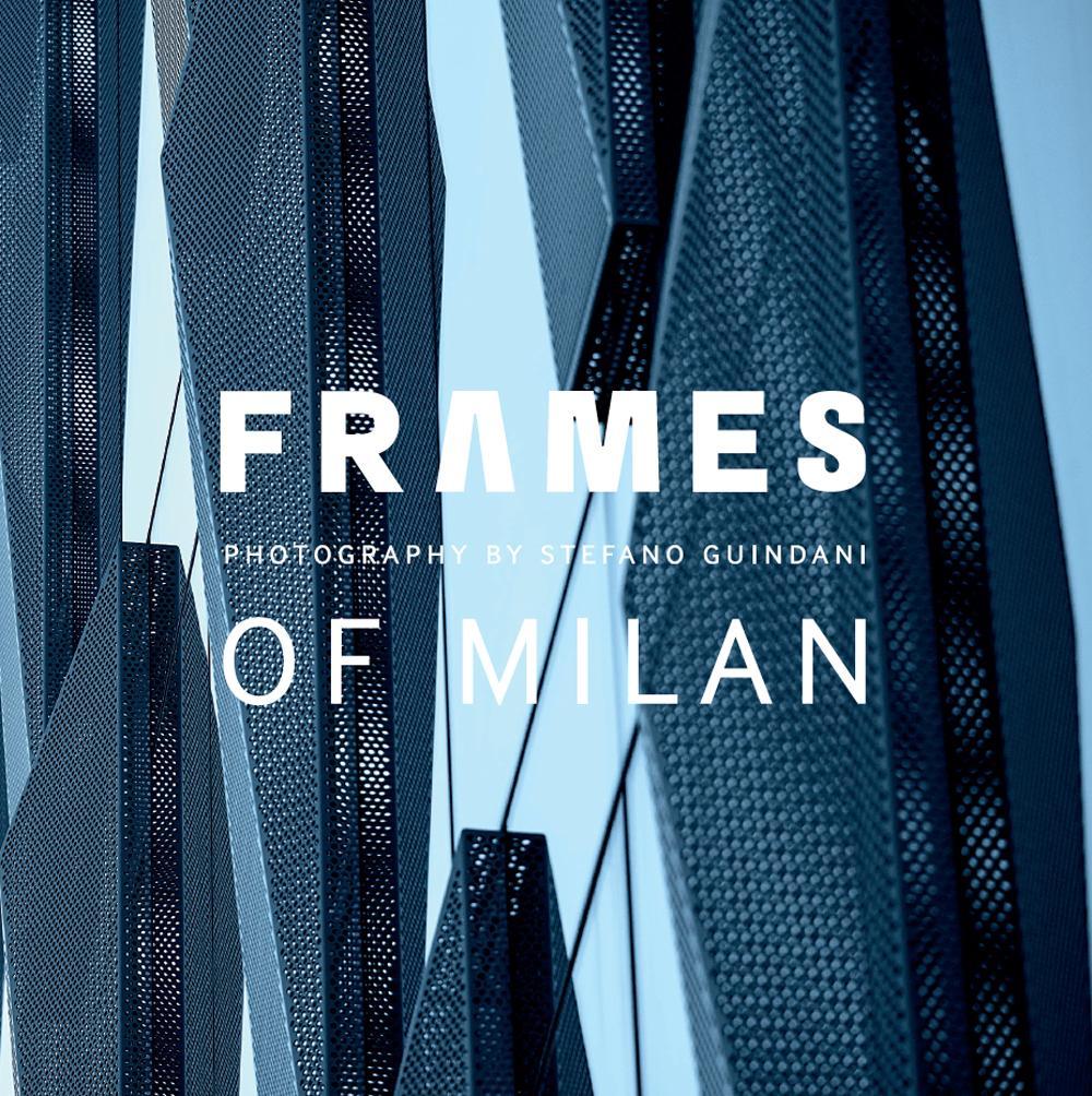 Frames of Milan. Photography by Stefano Guindani. Ediz. illustrata