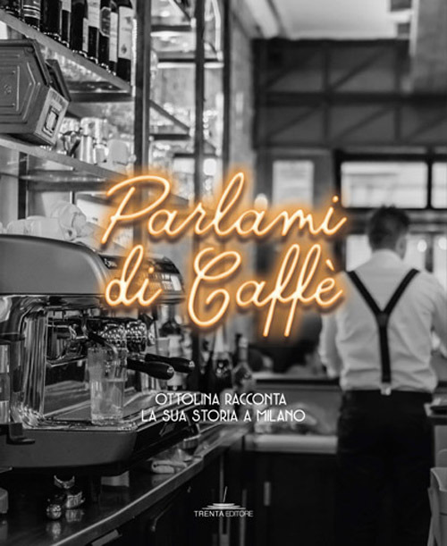 Parlami di caffè. Ottolina racconta la sua storia a Milano