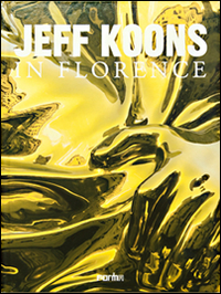 Jeff Koons in Florence. Ediz. illustrata
