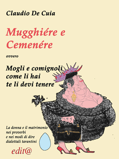 Mugghiére e Cemenére come l'èje te l'à tenère (Mogli e comignoli, come li hai te li dovrai tenere). ovvero La donna e il matrimonio nei proverbi e nei modi di dire dialettali tarantini