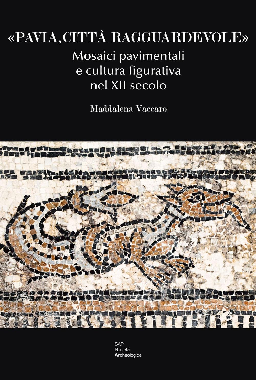 «Pavia, città ragguardevole». Mosaici pavimentali e cultura figurativa nel XII secolo
