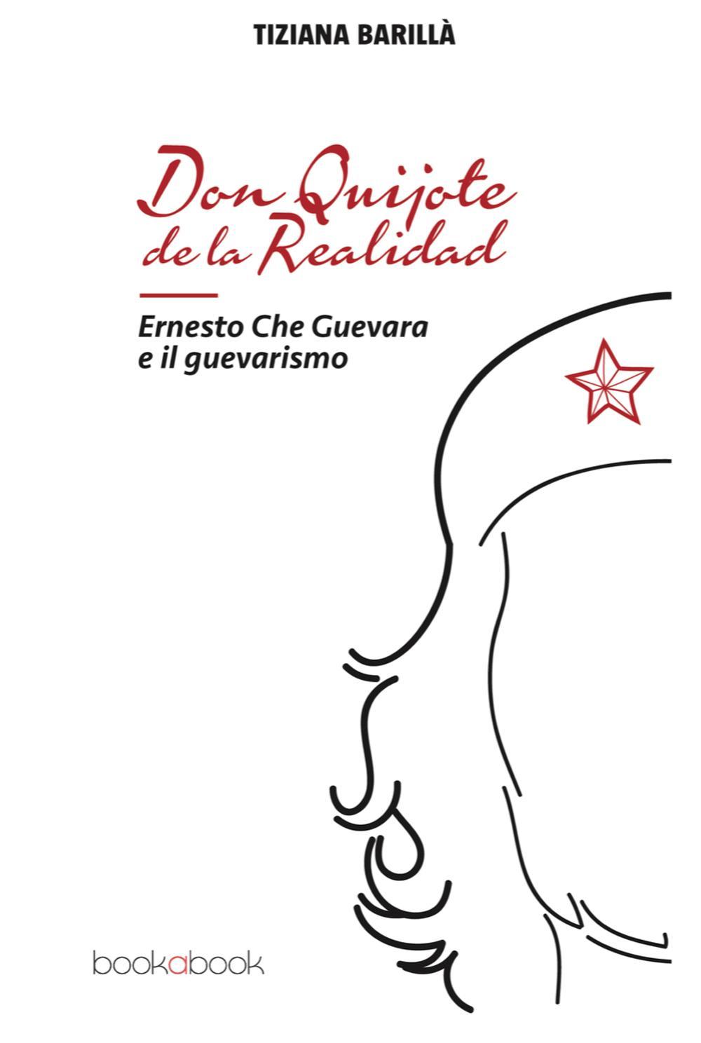 Don Quijote de la realidad. Ernesto Che Guevara e il guevarismo