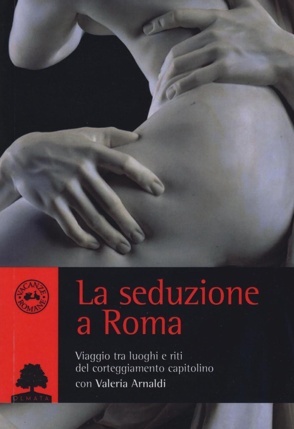 La seduzione a Roma. Viaggio tra i luoghi e i riti del corteggiamento capitolino