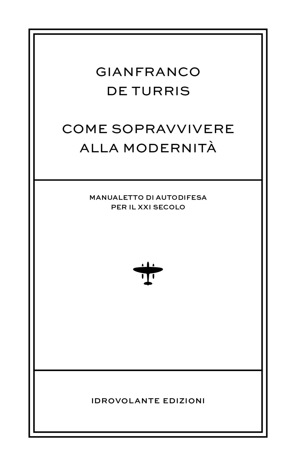 Come sopravvivere alla modernità. Manualetto di autodifesa per il XXI secolo