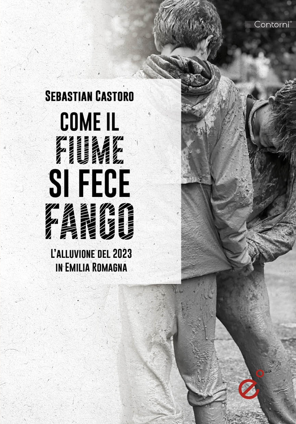 Come il fiume si fece fango. Le alluvioni in Emilia Romagna