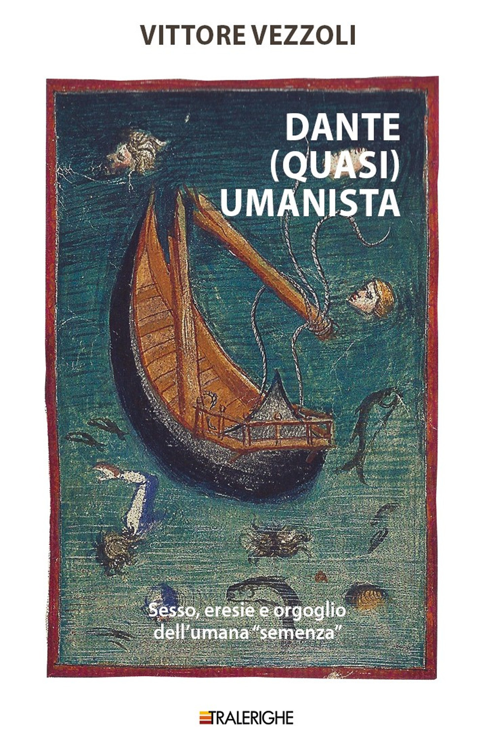 Dante (quasi) umanista. Sesso, eresie e orgoglio dell'umana «semenza»