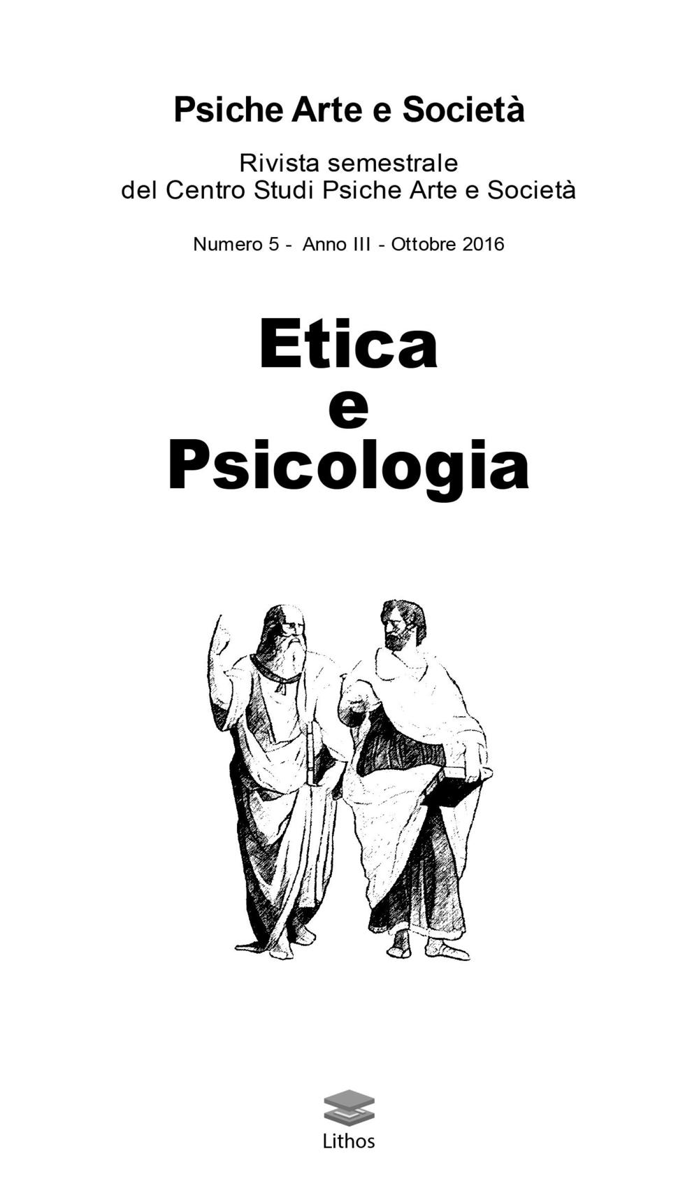  Psiche arte e società. Rivista del Centro Studi Psiche Arte e Società (2016). Vol. 5: Etica e psicologia
