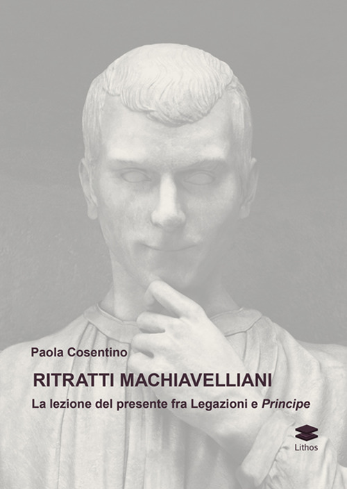 Ritratti machiavelliani. La lezione del presente fra Legazioni e Principe