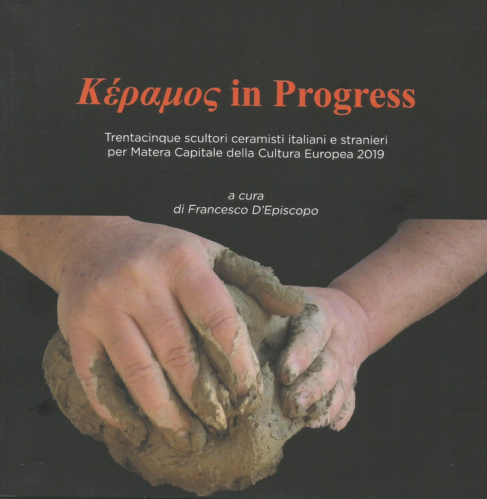 Kèramos in progress. Trentacinque scultori ceramisti italiani e stranieri per Matera Capitale della Cultura Europea 2019. Catalogo della mostra (San Severino Lucano, 5 ottobre-31 dicembre 2019). Ediz. illustrata