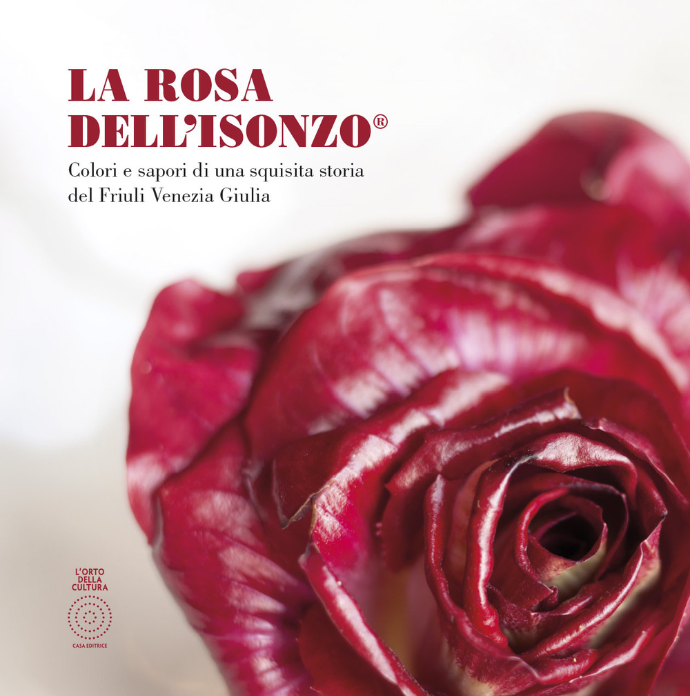 La Rosa Dell'Isonzo®. Colori e sapori di una squisita storia del Friuli Venezia Giulia
