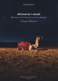 ATTRAVERSO I MONDI - MEMORIE DI RICHARD FRANCIS BURTON di ALBONICO GIORGIO