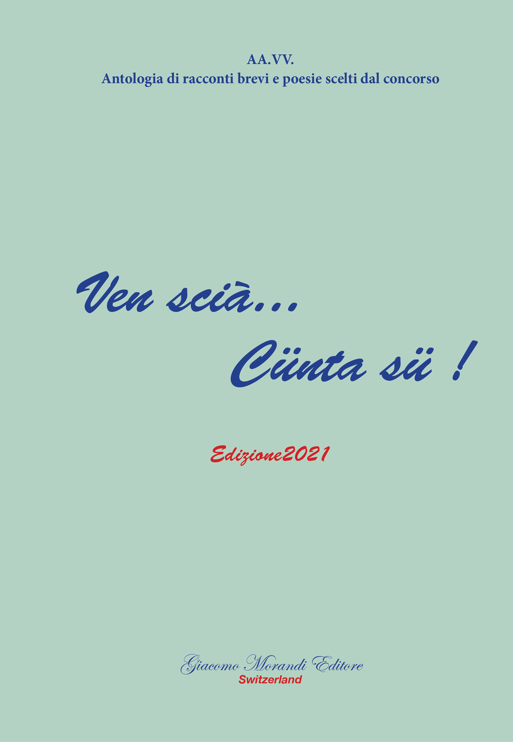 Ven scià... Cünta sü! 2021. Antologia di racconti brevi e poesie scelti dal concorso