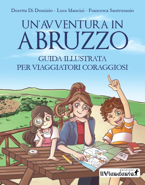 Un'avventura in Abruzzo. Guida illustrata per viaggiatori coraggiosi. Ediz. illustrata