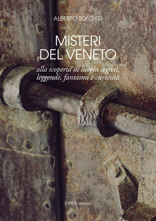 Misteri del Veneto. Alla scoperta di luoghi segreti, leggende, fantasmi e curiosità