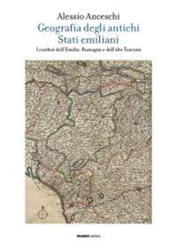 Geografia degli antichi stati emiliani. I confini dell'Emilia Romagna e dell'alta Toscana