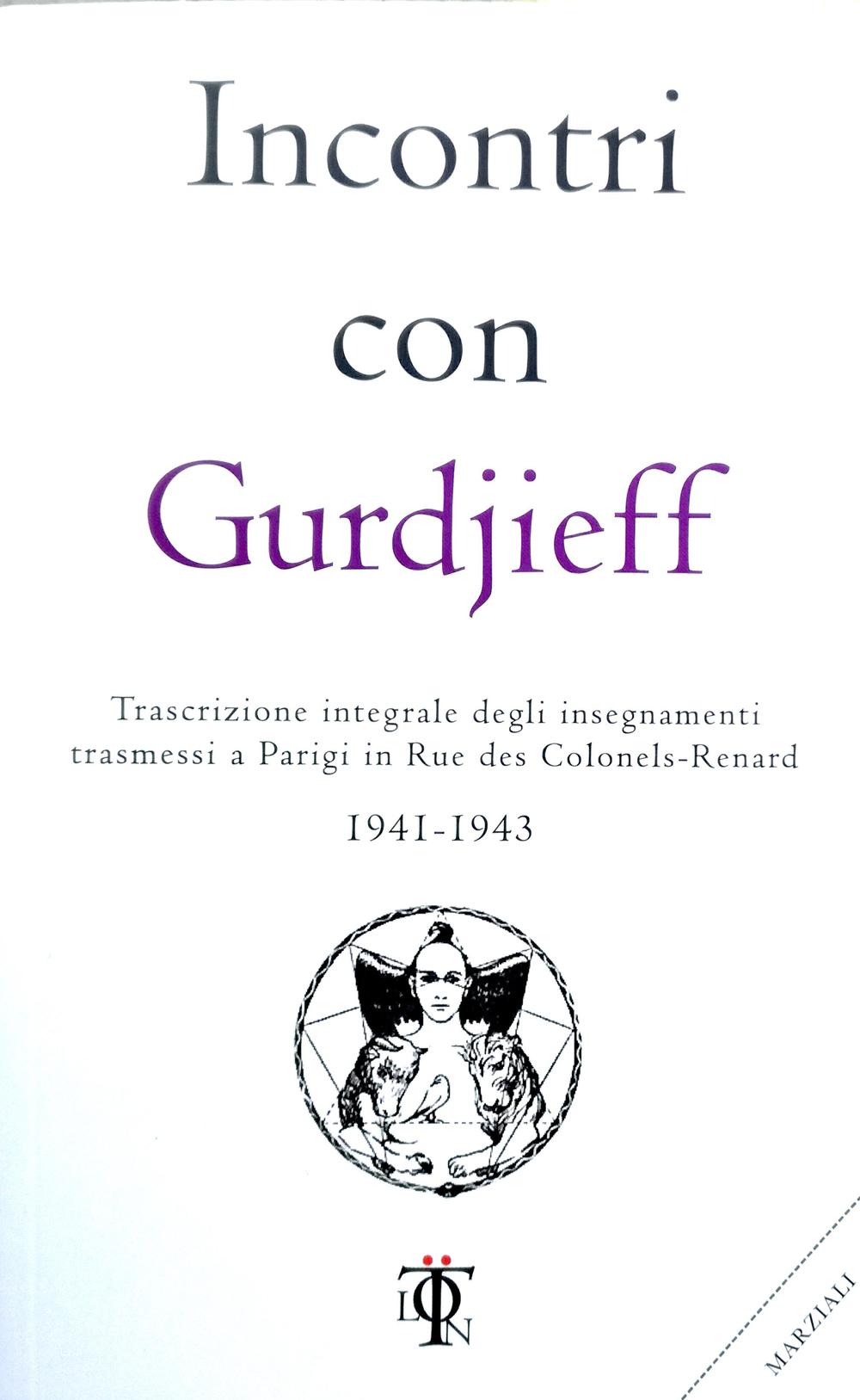 Incontri con Gurdjieff. Trascrizione integrale degli insegnamenti trasmessi a Parigi in rue des Colonels-Renard 1941-1943