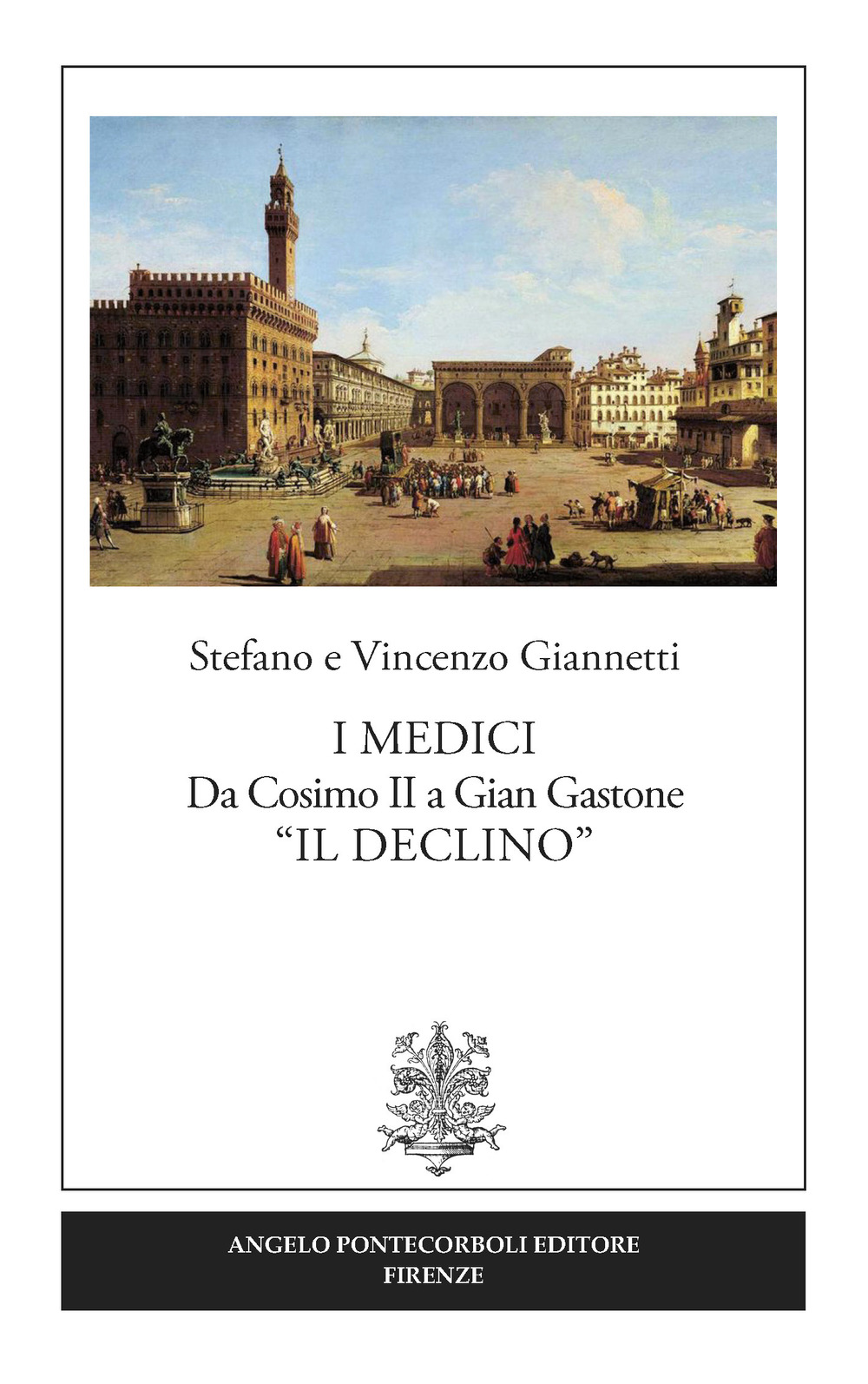 I Medici. Da Cosimo II a Gian Gastone «Il Declino»