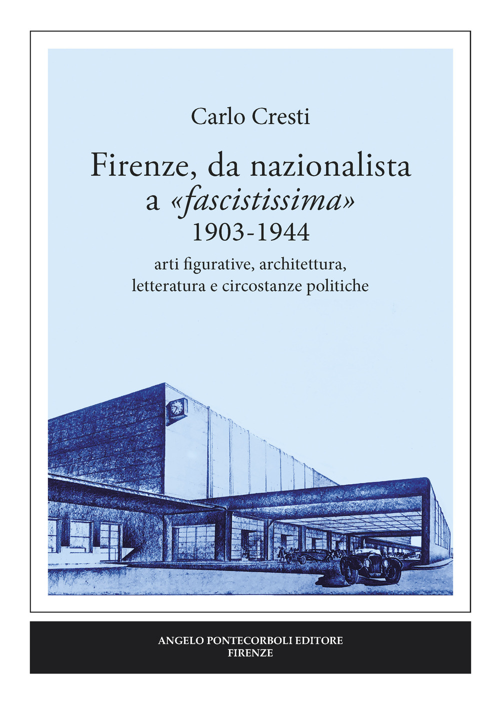 Firenze, da nazionalista a «fascistissima» 1903-1944. Arti figurative, architettura, letteratura e circostanze politiche