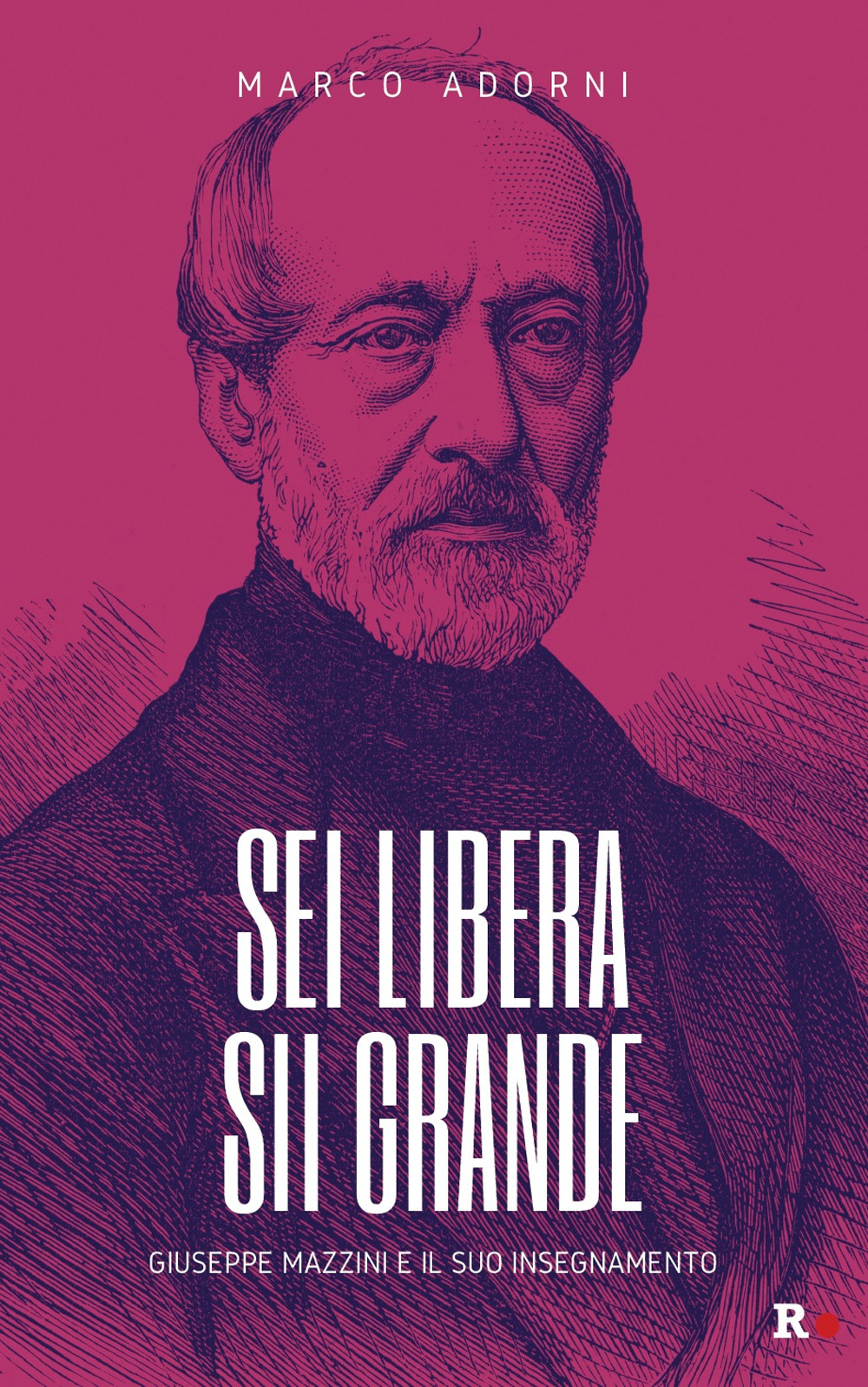 Sei libera sii grande. Giuseppe Mazzini e il suo insegnamento