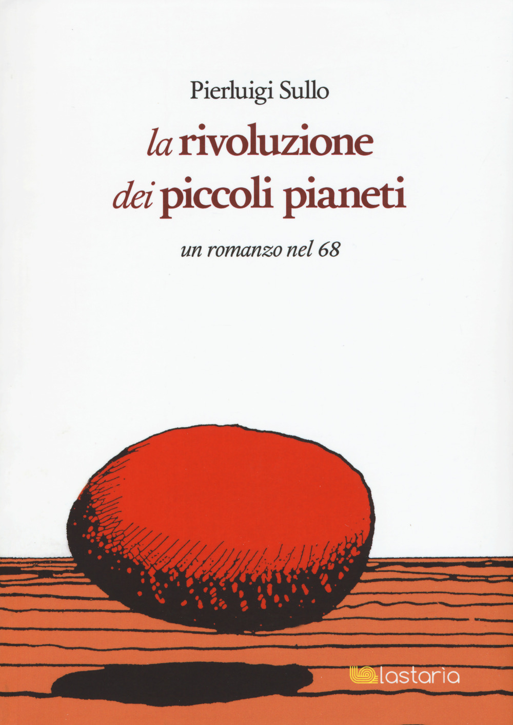 La rivoluzione dei piccoli pianeti. Un romanzo nel '68