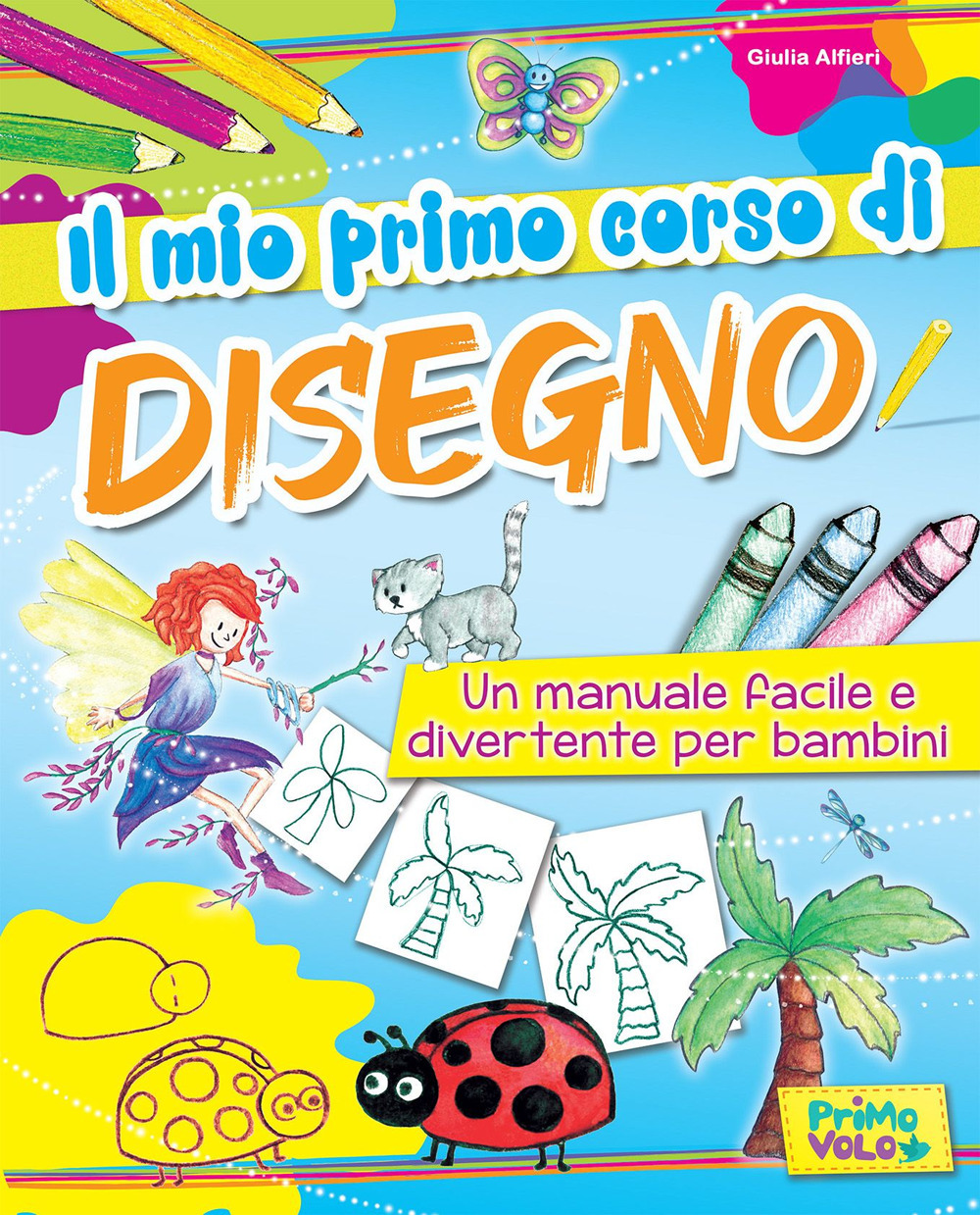 Il mio primo corso di disegno. Un manuale facile e divertente per bambini. Ediz. a colori