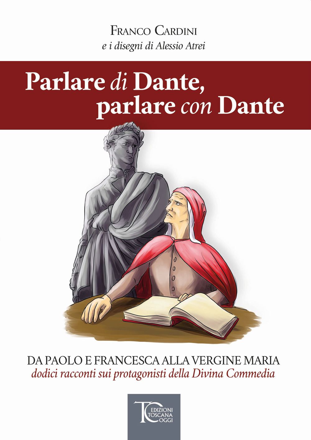 Parlare di Dante, parlare con Dante. Da Paolo e Francesca alla Vergine Maria dodici racconti sui protagonisti della Divina Commedia