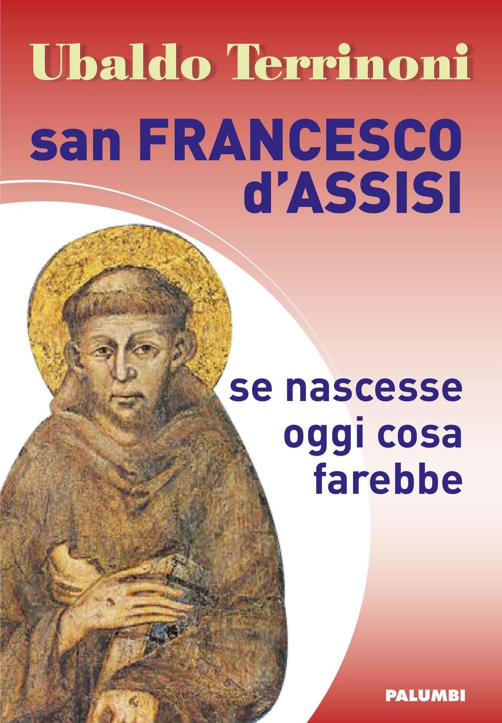 San Francesco d'Assisi. Se nascesse oggi cosa farebbe