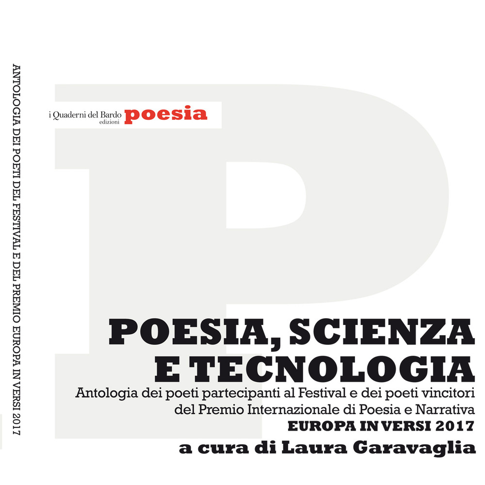 Poesia, scienza e tecnologia. Antologia dei poeti partecipanti al Festival e dei poeti vincitori del Premio Internazionale di Poesia e Narrativa Europa in versi 2017