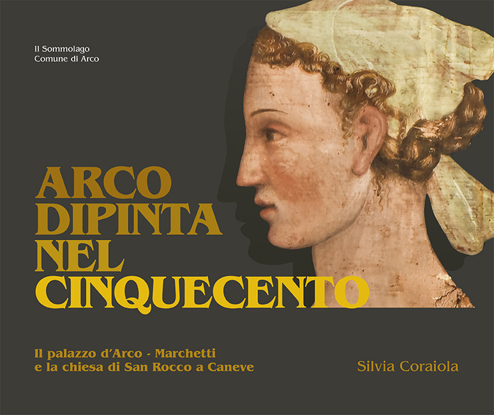 Arco dipinta nel Cinquecento. Palazzo d'Arco-Marchetti e la chiesa di San Rocco a Caneve