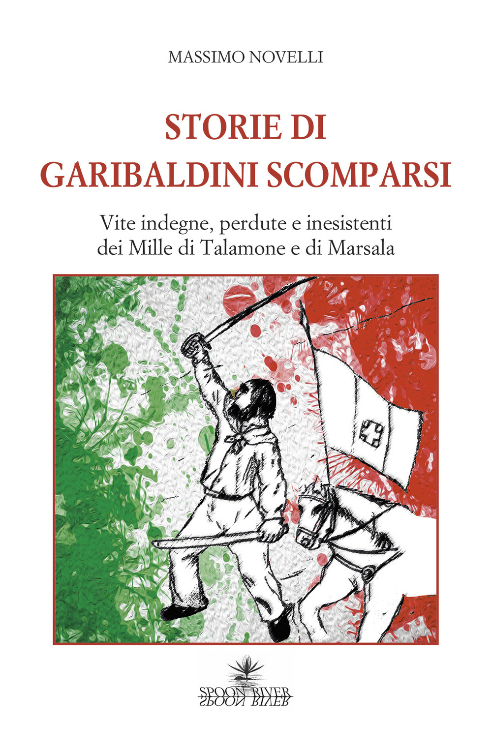 Storie di garibaldini scomparsi. Vite indegne, perdute e inesistenti dei Mille di Talamone e di Marsala