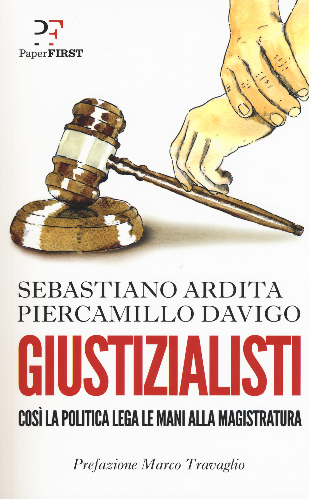 Giustizialisti. Così la politica lega le mani alla magistratura