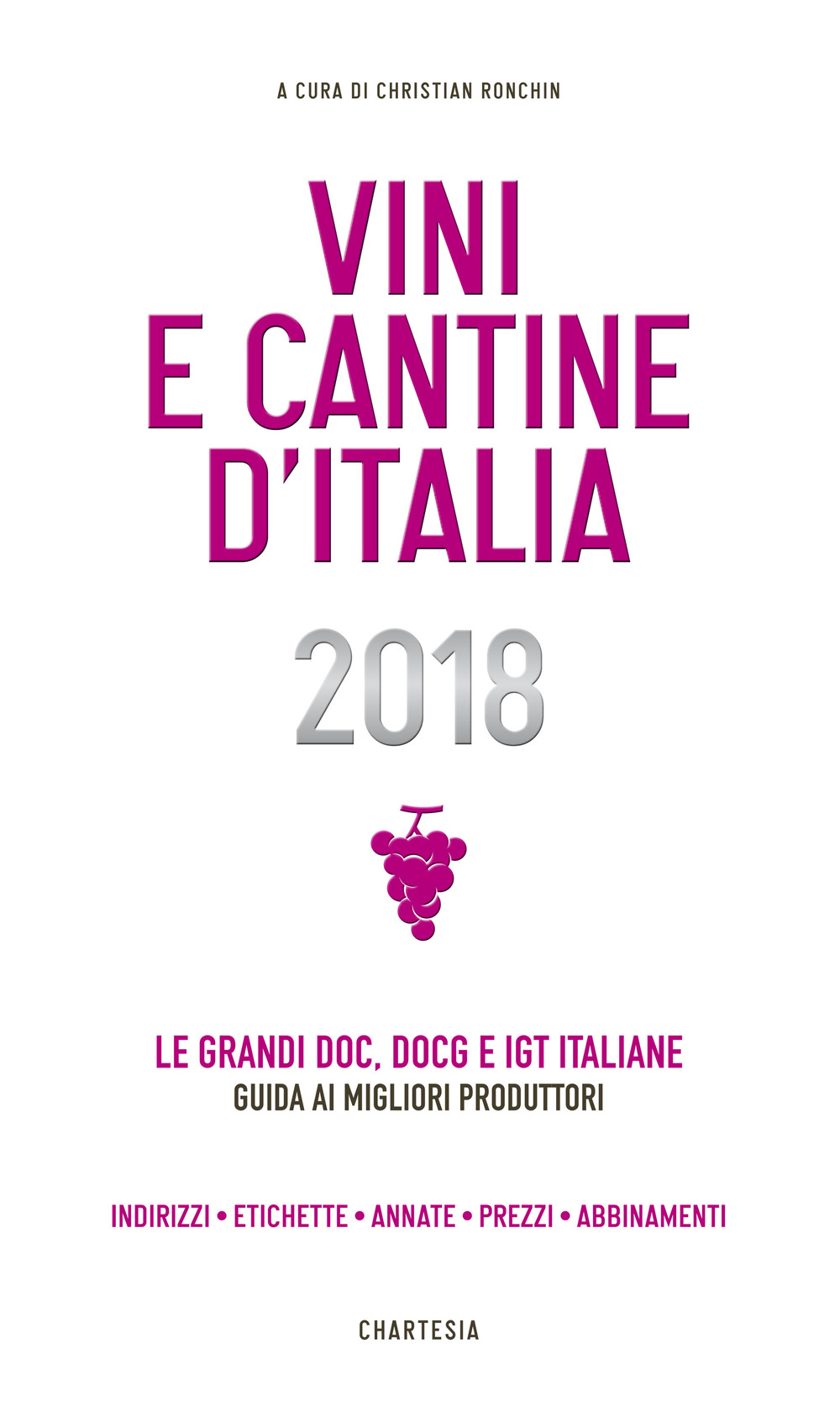 Vini e cantine d'Italia 2018. Le grandi DOC, DOCG e IGT italiane. Guida ai migliori produttori. Indirizzi, etichette, annate, prezzi, abbinamenti. Ediz. illustrata