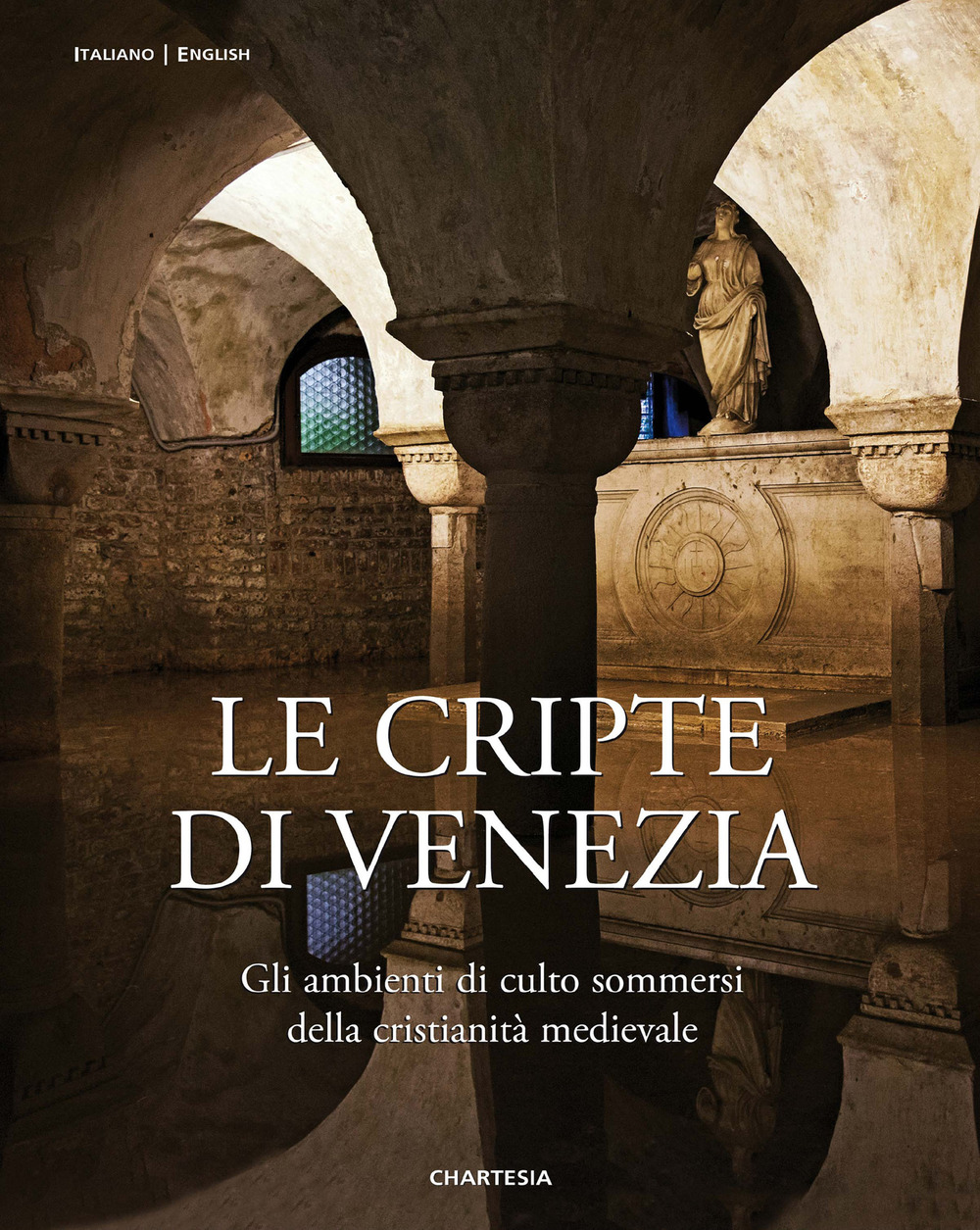 Le cripte di Venezia. Gli ambienti di culto sommersi della cristianità medievale. Ediz. italiana e inglese. Con Carta geografica ripiegata