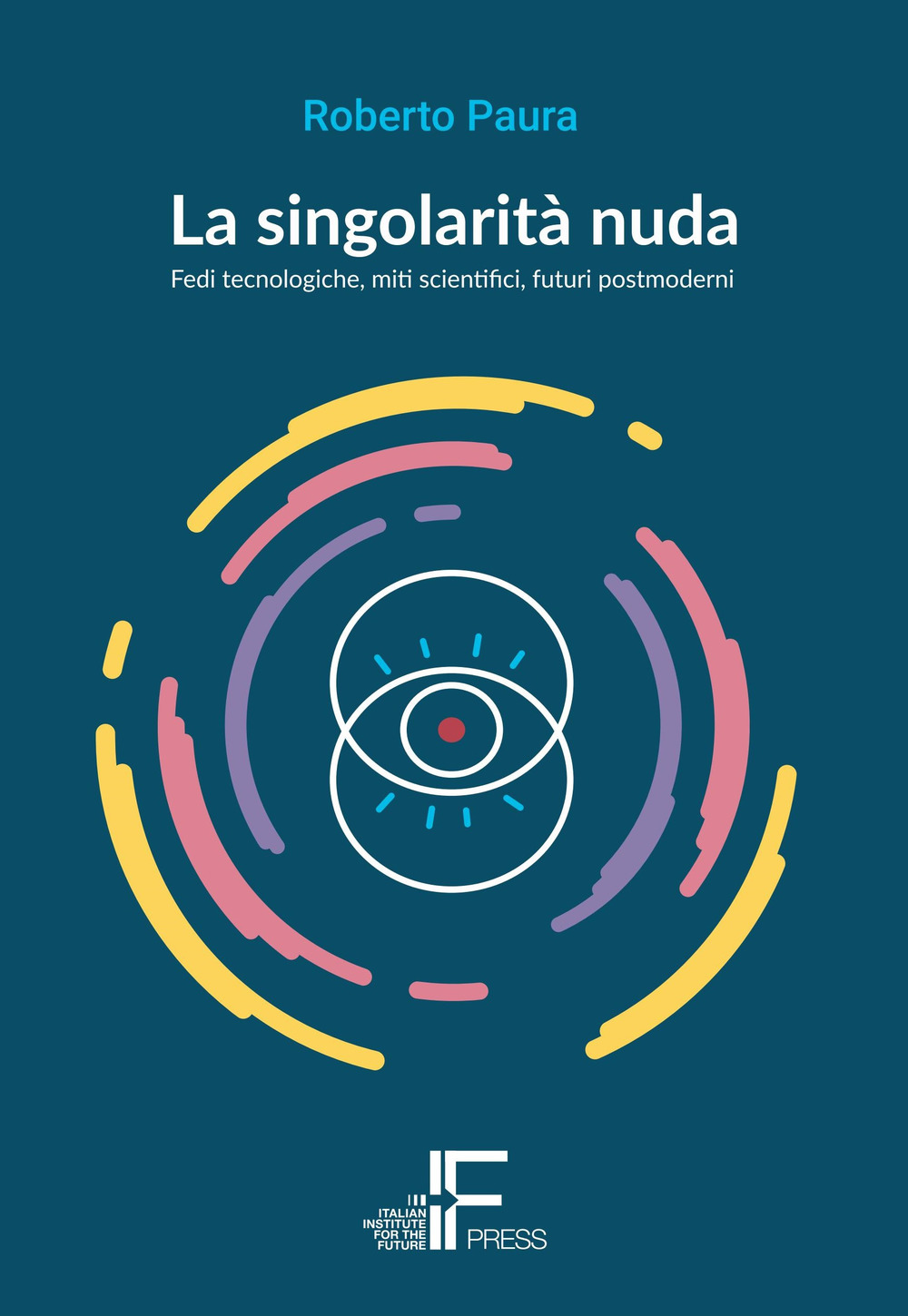 La singolarità nuda. Fedi tecnologiche, miti scientifici, futuri postmoderni