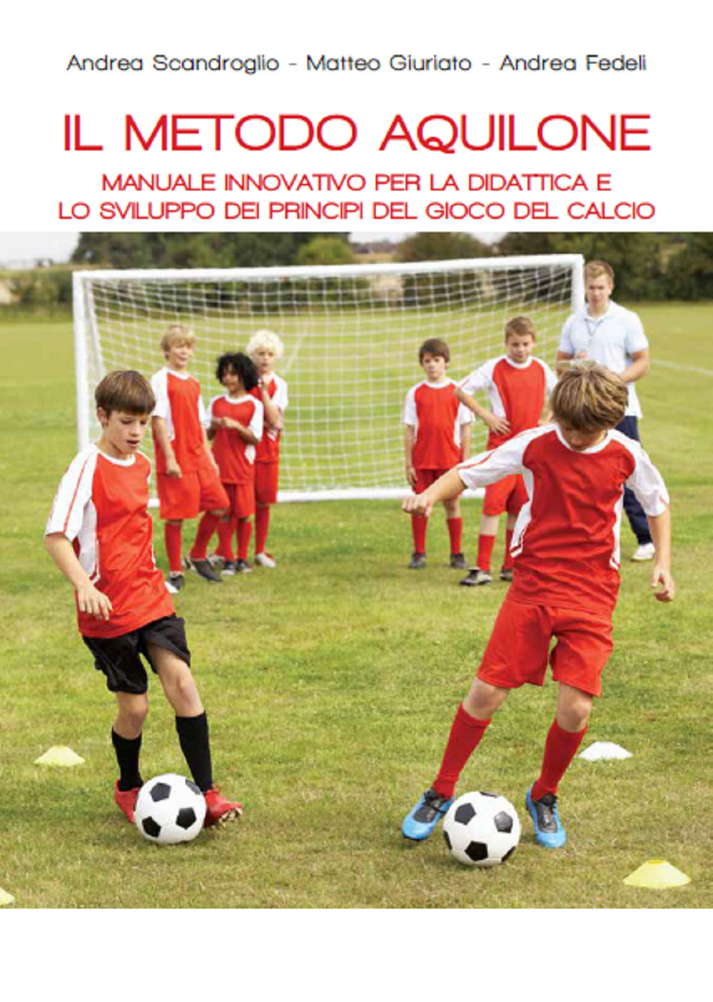Il metodo aquilone. Manuale innovativo per la didattica e lo sviluppo dei principi del gioco del calcio