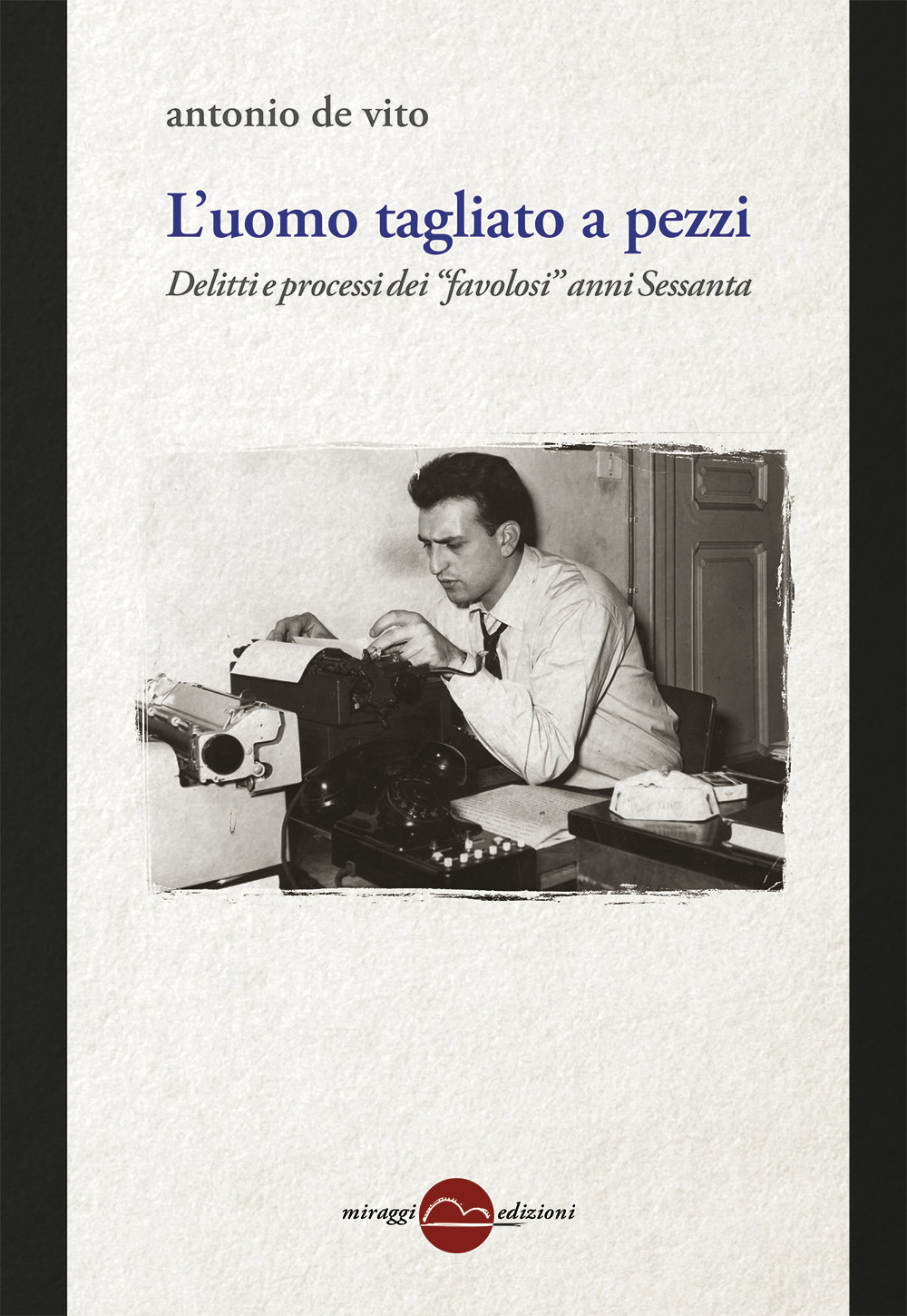 L'uomo tagliato a pezzi. Anni 60, entra la Corte. Nuova ediz.