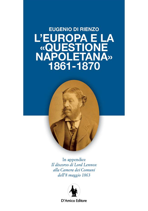 L'Europa e la «questione napoletana 1861-1870». In appendice il discorso di Lord Lennox alla Camera dei Comuni dell'8 maggio 1863