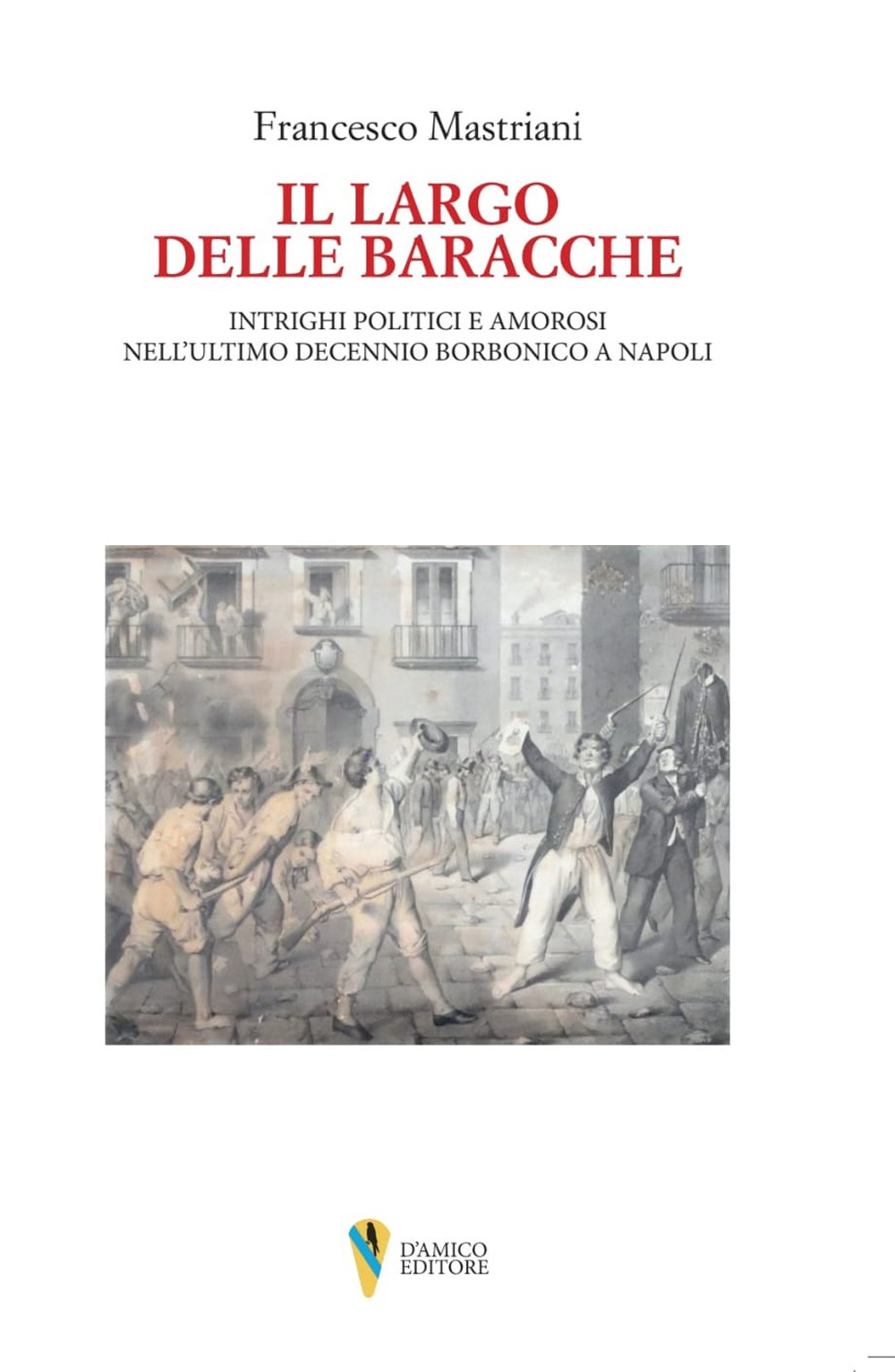 Il largo delle baracche. Intrighi politici e amorosi nell'ultimo decennio borbonico a Napoli