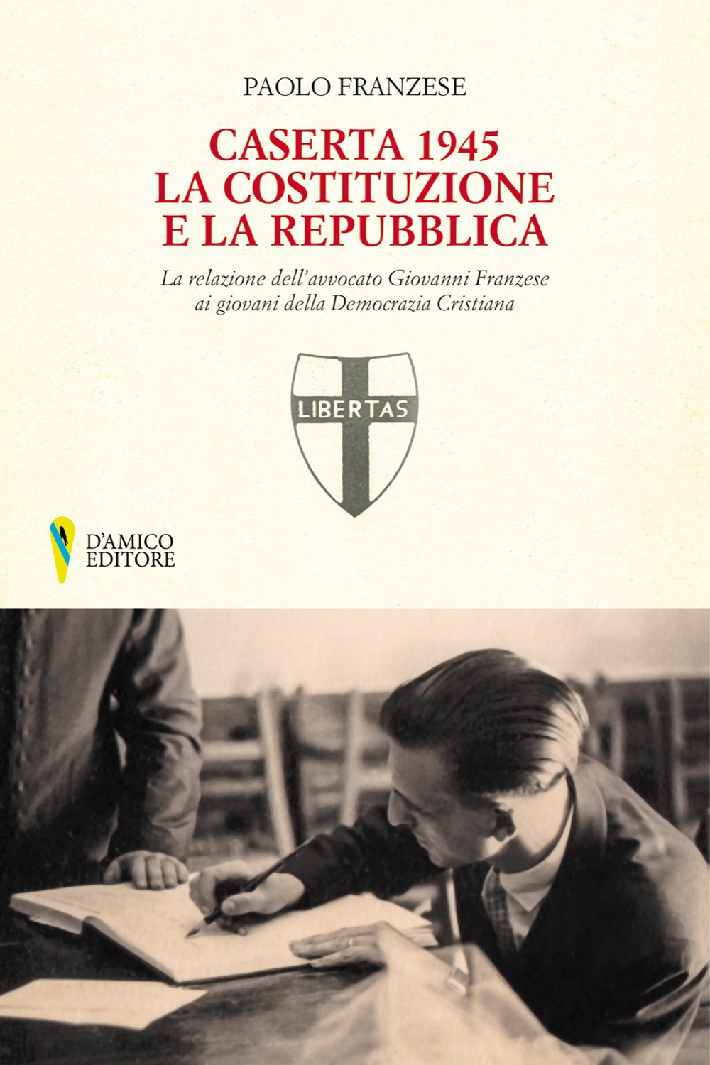 Caserta 1945. La Costituzione e la Repubblica. La relazione dell'avvocato Giovanni Franzese ai giovani della Democrazia Cristiana