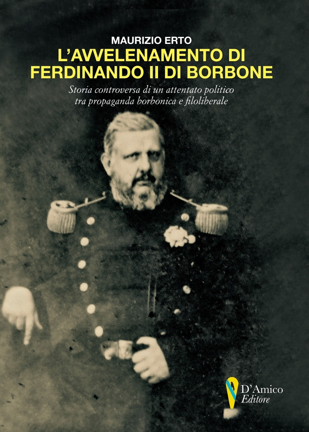 L'avvelenamento di Ferdinando II di Borbone. Storia controversa di un attentato politico tra propaganda borbonica e filoliberale